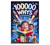 100,000 whys for curious kids: The Big Book of Why for Young Explorers, Short Questions, Simple Answers, Colorful Facts, and Surprising Discoveries for Kids Who Want to Know Everything.
