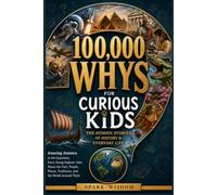 100,000 Whys for Curious Kids: The Hidden Stories of History & Everyday Life: Amazing Answers to the Questions Every Young Explorer Asks About the ... Places, Traditions, and the World Around Them