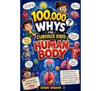 100,000 Whys for Curious Kids: The Human Body: Amazing Answers to the Questions Every Young Explorer Asks About the Brain, Bones, Muscles, Senses, ... Growing Up (100000 Whys Series Collection)