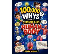 100,000 Whys for Curious Kids: The Human Body: Amazing Answers to the Questions Every Young Explorer Asks About the Brain, Bones, Muscles, Senses, ... Growing Up (100000 Whys Series Collection)