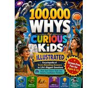 100,000 Whys for Curious Kids: The Illustrated Encyclopedia of Brain-Boosting Answers to Life’s Biggest Questions That Turn Clever Kids into Smart, Confident Thinkers - Screen-Free Fun for Ages 6-10