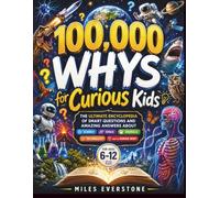 100,000 Whys for Curious Kids: The Ultimate Encyclopedia of Smart Questions and Amazing Answers About Science, Space, Animals, Technology, and the Human Body for Ages 6-12