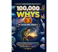100,000 Whys for Curious Kids: Volume 2: The Ultimate Big Book of Amazing Answers to Questions Smart Kids Ask About Science, Space, Human Body, Animals, Nature, Technology & Everyday Mysteries.