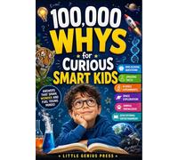 100,000 Whys for Curious Smart Kids: Mind-Blowing Questions, Amazing Facts, Science Experiments, Space Exploration, Animal Knowledge, and Educational Entertainment