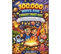 100,000 WHYS FOR CURIOUS SMART KIDS: Thousands of Fascinating Whys - and the Amazing Answers Every Smart Kid Deserves