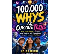 100,000 Whys for Curious Teens: Short, Smart Answers to Questions About Your Brain, Body, Friends, Phones, Money, AI, Space, and What’s Next