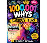 100,000 Whys for Curious Teens: The Brain & Emotions Encyclopedia: Mind-Blowing Answers to the Everyday Questions About Your Mind, Feelings, and Human Behavior That School Never Teaches