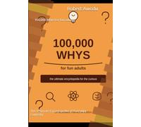 100,000 Whys for fun adults: The Ultimate Encyclopedia of Everyday Curiosity