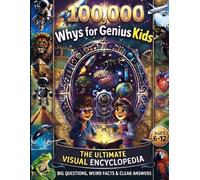 100,000 Whys for Genius Kids: The Ultimate Visual Encyclopedia of Big Questions, Weird Facts & Clear Answers for Curious Kids Aged 6-12