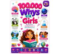 100,000 Whys for Girls - Big Questions, Amazing Answers & Mind-Blowing Facts: The Full-Color Illustrated Encyclopedia of Your Body, Brain, Feelings, ... Women & the Magic of Everyday Life-Ages 6-13