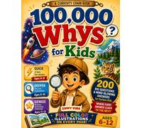 100,000 Whys for Kids: 200 Big Questions, Amazing Answers and Mind-Blowing Facts for Curious Kids Ages 6-12 | Explore the Human Body, Space, Animals, ... and More | In Full-Color Illustrations