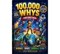 100,000 WHYS FOR KIDS 2026: A Colorful Illustrated Encyclopedia of Big Questions, Fun Facts, Science Discoveries, Animal Secrets, Space Exploration, ... Answers for Curious Young Minds Ages 6-12