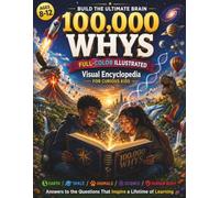 100,000 Whys for Kids: A Full-Color Illustrated Visual Encyclopedia of Big Questions, Amazing Answers, Science, Space, Animals, Nature, History, ... the World Works for Curious Kids Ages 8-12