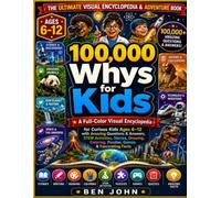 100,000 Whys For Kids: A Full-Color Visual Encyclopedia For Curious Kids Ages 6-12 With Amazing Questions And Answers, STEM Activities, Stories, Drawing, Coloring, Puzzles, Games And Fascinating Facts