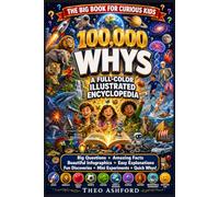 100,000 Whys for Kids: A Full-Color Visual Encyclopedia of Big Questions, Amazing Answers, and Fascinating Facts About Space, Animals, the Human Body, ... Everyday Life for Curious Children Ages 6-12