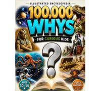 100,000 Whys for Kids: A Why Book for Kids 10-14 and Full-Color Visual Encyclopedia with Fun Facts for Young Learners About Science, Space, Animals, ... History, Inventions, and How the World Works