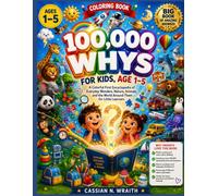 100,000 WHYS FOR KIDS AGE 1-5: A Colorful First Encyclopedia of Everyday Wonders, Nature, Animals, and the World Around Them for Little Learners