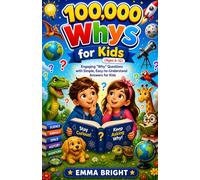 100,000 Whys for Kids (Ages 6-12): Engaging “Why ” Questions with Simple, Easy-to-Understand Answers for Kids