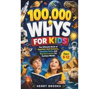 100,000 Whys for Kids Ages 6-12: The Ultimate Book of Question And Answers, Amazing Facts, and Big Discoveries for Curious Minds