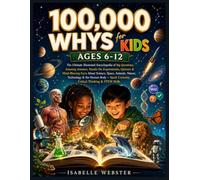 100,000 Whys for Kids Ages 6-12: The Ultimate Illustrated Encyclopedia of Big Questions, Amazing Answers, Hands-On Experiments, Quizzes & Mind-Blowing ... Human Body- Spark Curiosity, & STEM skills