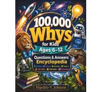100,000 Whys for Kids Ages 6-12: The Ultimate Kids Questions and Answers Encyclopedia with Science, Space, Animals, Nature, Life Skills, Growth Mindset Activities, Fun Facts, and Quizzes