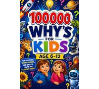 100,000 Whys for Kids Ages 6 to 12: Fun Questions, Smart Answers, and Endless Facts for Curious Minds