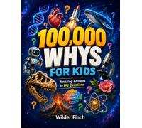 100,000 Whys for Kids: Amazing Answers to Big Questions: A Full-Color Illustrated Book of Curious Facts About the Human Body, Animals, Space, Science & More