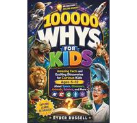 100,000 WHYS FOR KIDS - Amazing Facts and Exciting Discoveries for Curious Kids Ages 6-12 About Space, Dinosaurs, Animals, Science, and More
