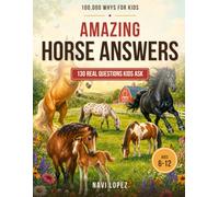 100,000 WHYS FOR KIDS Amazing HORSE ANSWERS: Fun, Gross & Amazing Answers to 130 Questions Horse-Crazy Kids Ask - A Q&A Fact Book for Horse Lovers Ages 6-12