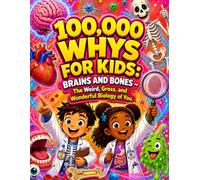 100,000 Whys for Kids: Brains and Bones: The Weird, Gross, and Wonderful Biology of You (The Human Body & History)