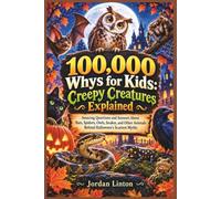 100,000 Whys for Kids: Creepy Creatures Explained: Amazing Questions and Answers About Bats, Spiders, Owls, Snakes, and Other Animals Behind Halloween’s Scariest Myths (Halloween Facts & Mysteries)