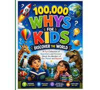 100,000 Whys for Kids: Discover the World: A Fun Collection of Questions and Answers About the Wonders of Our Planet and Beyond