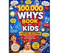 100,000 Whys for Kids: Everyday Mysteries: Big Explanations for the Fascinating Things Children Wonder About Daily