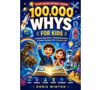 100,000 WHY'S FOR KIDS: Exploring Fascinating Facts, Big Ideas, and Incredible Discoveries Around the World