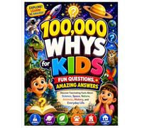 100,000 Whys for Kids: Fun Questions, Amazing Answers: Discover Fascinating Facts About Science, Space, Nature, Animals, History, and Everyday Life