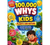 100,000 Whys for Kids: Plants and Nature: Fun Facts and Curious Questions About Plants for Kids Ages 5-8