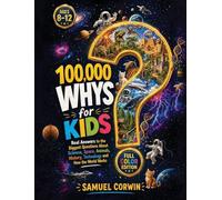 100,000 Whys for Kids: Real Answers to the Biggest Questions About Science, Space, Animals, History, Technology and How the World Works - for Kids Ages 8-12: 2
