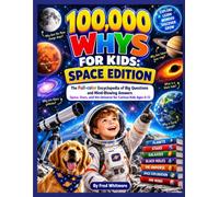 100,000 Whys for Kids: Space Edition: The Full-color Encyclopedia of Big Questions and Mind-Blowing Answers Space, Stars, and the Universe for Curious Kids Ages 6-12 (100,000 Whys Explorer Series)