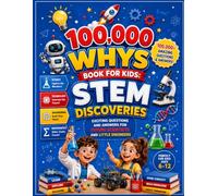 100,000 Whys for Kids: STEM Discoveries: Exciting Questions and Answers for Future Scientists and Little Engineers