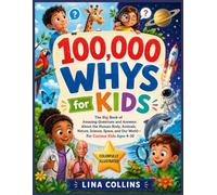 100,000 Whys For Kids: The Big Book of Amazing Questions and Answers About the Human Body, Animals, Nature, Science, Space, and Our World