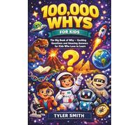 100,000 WHYS FOR KIDS: The Big Book of Why - Exciting Questions and Amazing Answers for Kids Who Love to Learn