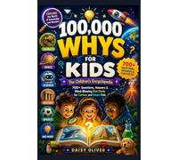100,000 WHYS FOR KIDS: The Children's Encyclopedia - 700+ Questions, Answers & Mind-Blowing Fun Facts for Curious and Smart Kids