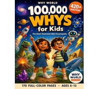 100,000 Whys for Kids: The Children's Encyclopedia of Big Questions and Amazing Answers - 420 Illustrated Facts About Space, Animals, Science, the ... & How Things Work, for Curious Kids Ages 6-13