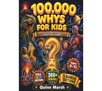 100,000 WHYS FOR KIDS: The Full-Color Encyclopedia That Sparks Curiosity and Builds Smarter Young Minds Across Science, Space, Nature, Human Body & History for Kids Ages 6-12