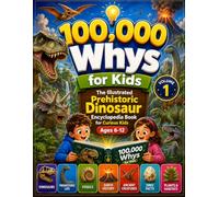100,000 Whys for Kids: The Illustrated Prehistoric Dinosaur Encyclopedia Book for Curious Kids Ages 6-12