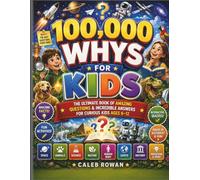 100,000 WHYS FOR KIDS: The Ultimate Book of Amazing Questions & Incredible Answers for Curious Kids