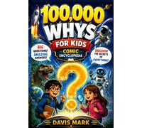 100,000 Whys for Kids: The Ultimate Comic Encyclopedia with Amazing Answers, Fun Facts, STEM Adventures, Science Discoveries, and Educational Explorations for Curious Young Minds