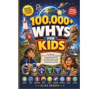 100,000+ WHYS FOR KIDS: The Ultimate Full-Color Visual Encyclopedia of Amazing Questions, Incredible Answers, and Fascinating Facts About the World Around You