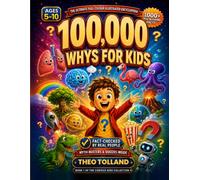 100,000 Whys for Kids: The Ultimate Full-Colour Illustrated Encyclopedia of Why, 100+ Big Questions & 1,000+ Mind-Blowing Facts, Fact-Checked by Real ... Kids, Ages 5-10 (The Curious Kids Collection)