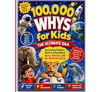 100,000 Whys for Kids: The Ultimate Q&A: Everything Children Want to Know About Space, Animals, and the World Around Us